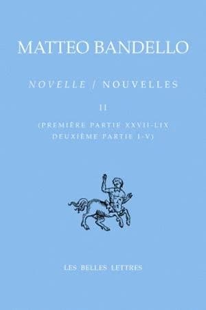 Novelle. Tome II, Première partie XXVII-LIX, deuxième partie, I-V (Éd. bilingue) Matteo Bandello ; sous la direction de Adelin Charles Fiorato et Alain Godard ; texte italien établi par Delmo Maestri ; traductions de Danielle Aron, Ismène Cotensin-Gourrie