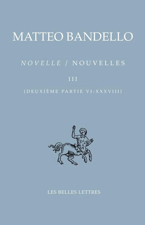 Novelle. Tome III, Deuxième partie VI-XXXVIII (Éd. bilingue) Matteo Bandello ; sous la direction de Adelin Charles Fiorato et Alain Godard ; texte italien établi par Delmo Maestri ; traductions de Adelin Charles Fiorato, Ismène Cotensin-Gourrier, Alain et