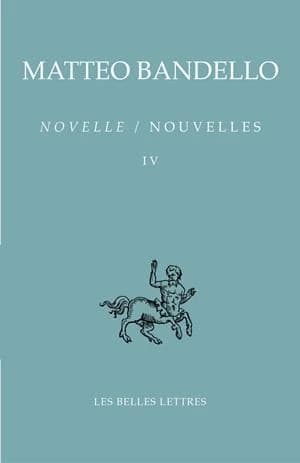 Novelle. Tome IV, Deuxième partie XXXIX-LIX, troisième partie I-XXXIII (Éd. bilingue) Matteo Bandello ; sous la direction de Adelin Charles Fiorato et Alain Godard ; texte italien établi par Delmo Maestri ; traductions de Adelin Charles Fiorato, Ismène Co