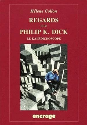 Regards sur Philip K. Dick : le kalédickoscope : anthologie de témoignages et de textes critiques... (2e éd. revue et augmentée) [choisis et présentés par] Hélène Collon