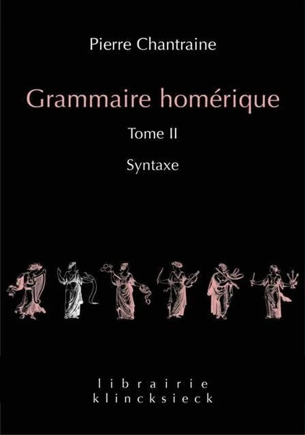 Grammaire homérique. Tome II, Syntaxe (Nouvelle éd. revue et corrigée) Pierre Chantraine
