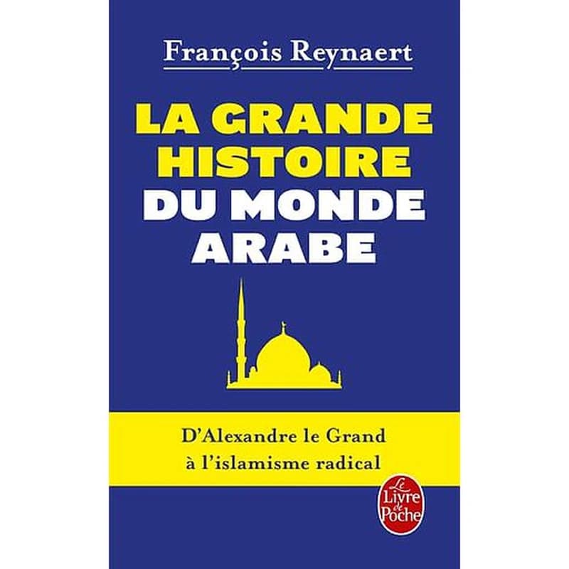 La grande histoire du monde arabe : d'Alexandre le Grand à l'islamisme radical