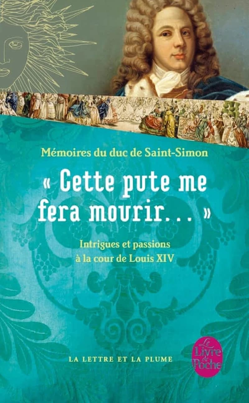 "Cette pute me fera mourir" : intrigues et passions à la cour de Louis XIV : [mémoires]