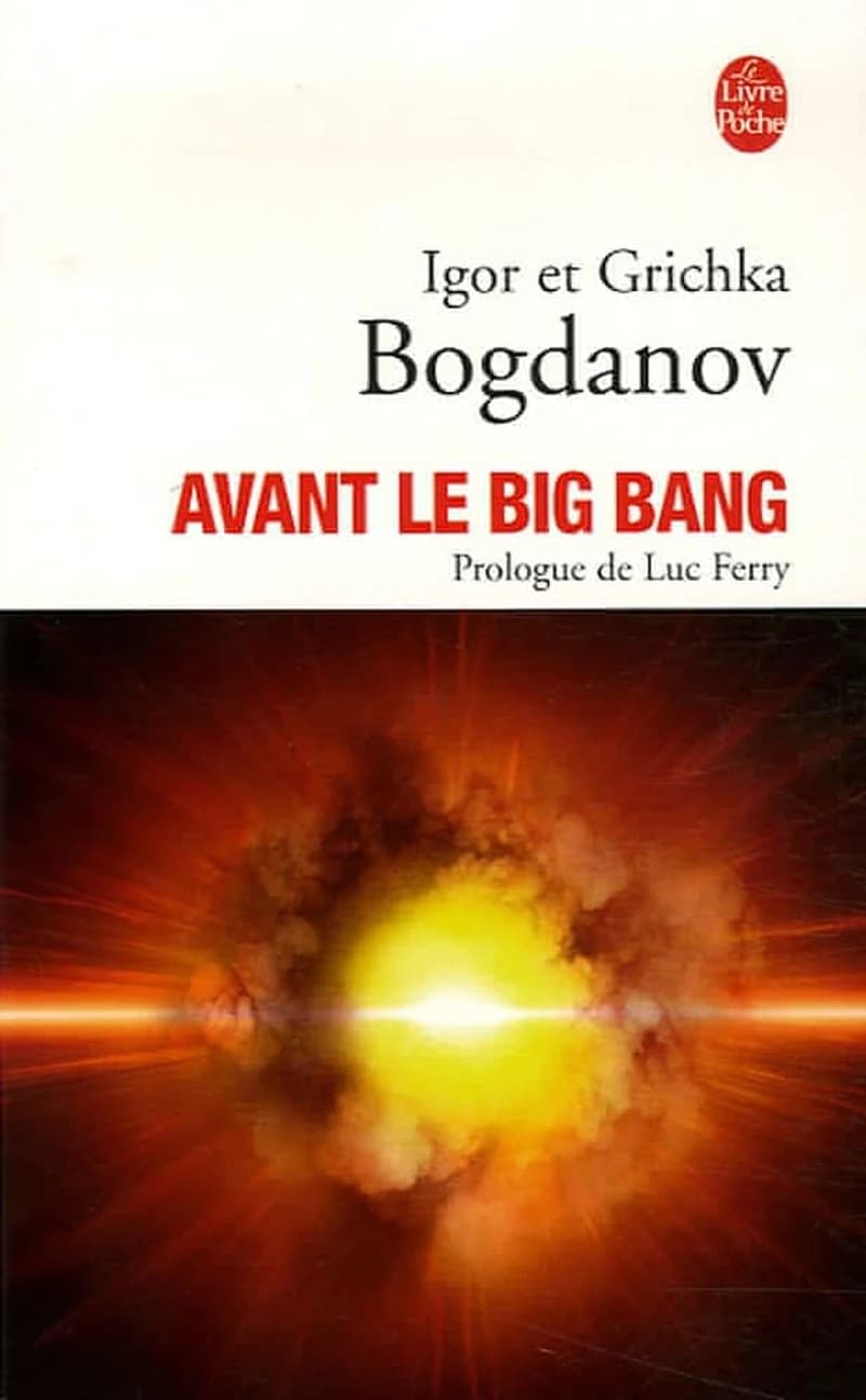 Avant le Big bang : la création du monde (Nouvelle éd. augmentée, revue et corrigée) Igor et Grichka Bogdanov ; prologue de Luc Ferry ; préface de Arkadiusz Jadczyk
