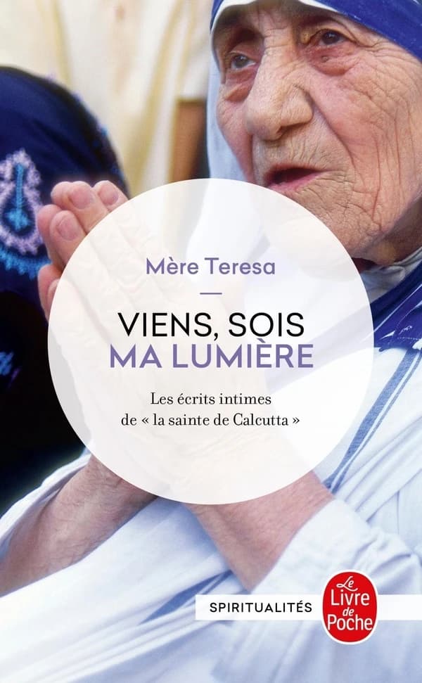 Viens, sois ma lumière : les écrits intimes de "la sainte de Calcutta"