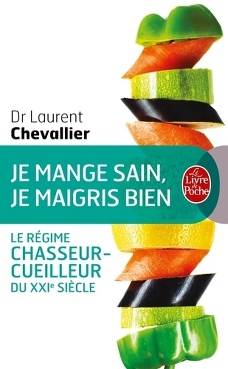 Je mange sain, je maigris bien : le régime chasseur-cueilleur du XXIe siècle (Éd. mise à jour) Dr Laurent Chevallier