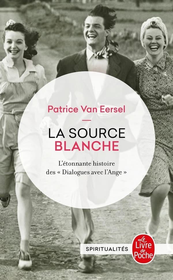 La source blanche : l'étonnante histoire des "Dialogues avec l'ange" ou l'exigence de création