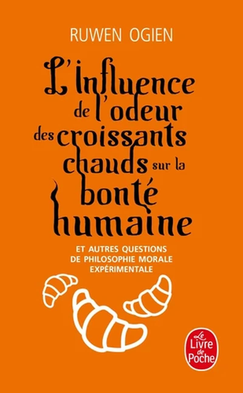 L'influence de l'odeur des croissants chauds sur la bonté humaine : et autres questions de philosophie morale expérimentale