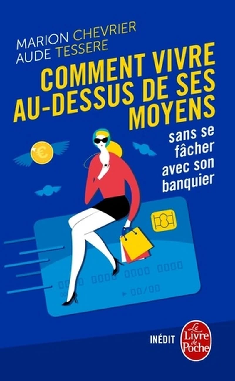 Comment vivre au-dessus de ses moyens : sans se fâcher avec son banquier