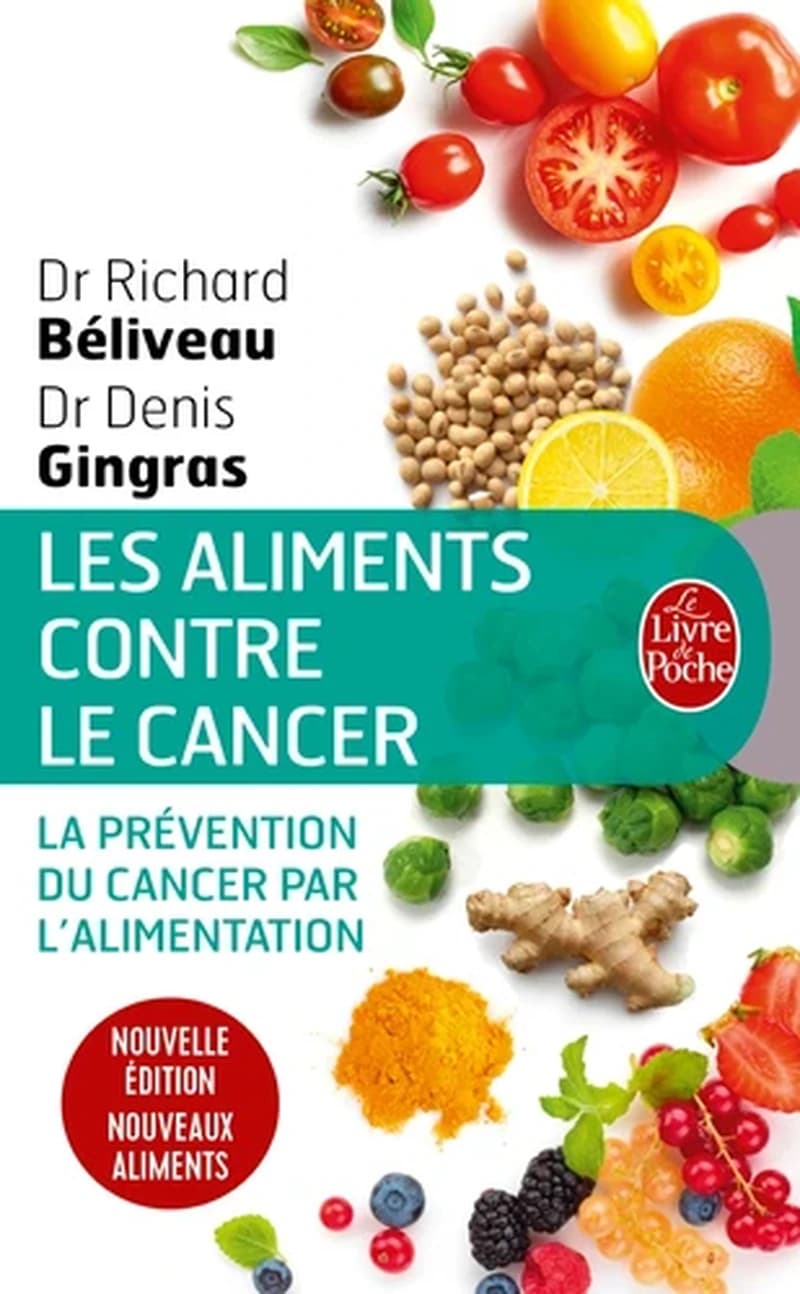 Les aliments contre le cancer : la prévention du cancer par l'alimentation (Nouvelle éd. revue et augmentée) Dr Richard Béliveau,... Dr Denis Gingras,...