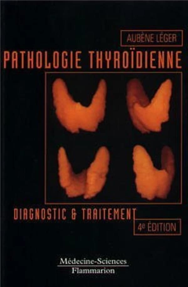 Pathologie thyroïdienne : diagnostic et traitement (4e éd.) Aubène Léger,... ; avec la collab. de Hervé Bouzac,...