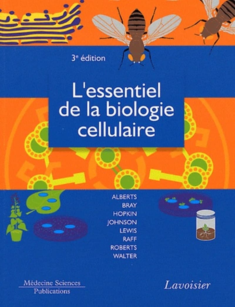 L'essentiel de la biologie cellulaire (3e éd.) [Bruce] Alberts, [Dennis] Bray, [Karen] Hopkin... [et al.] ; traduit de l'américain par Irène Mowszowicz,... Françoise Wright,...