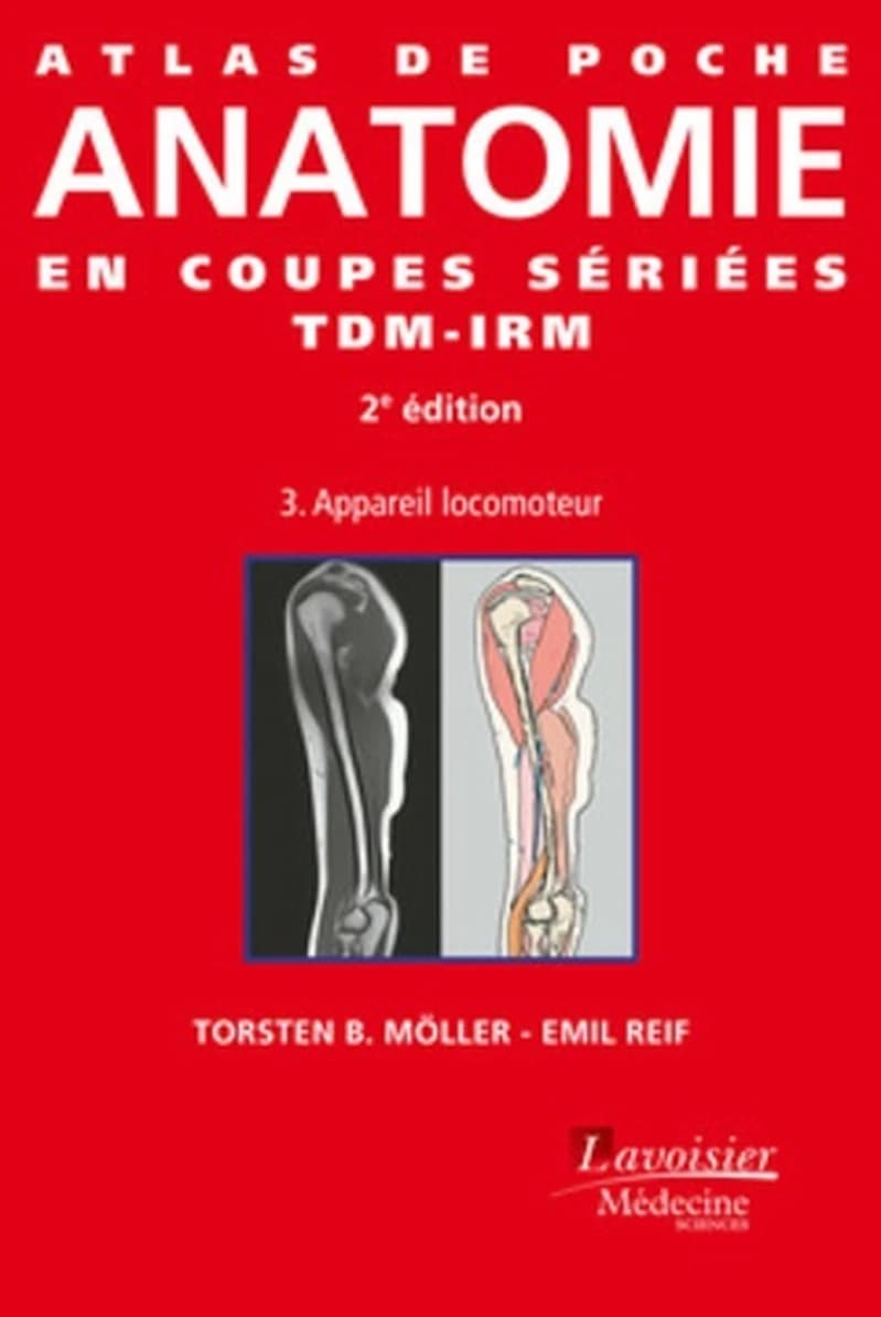 Atlas de poche d'anatomie en coupes sériées : tomodensitométrie et imagerie par résonance magnétique. Volume 3, Appareil locomoteur (2e éd.) Torsten B. Möller et Emil Reif ; traduit de l'anglais par Pierre Bourjat,...