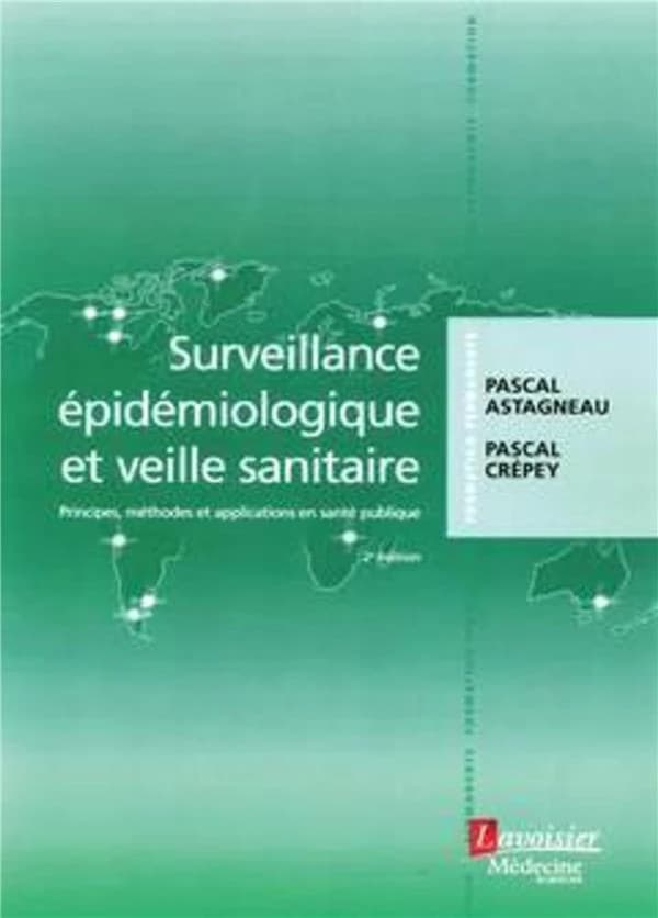 Surveillance épidémiologique et veille sanitaire : principes, méthodes et applications en santé publique (2e éd.) Pascal Astagneau, Pascal Crépey ; préface du professeur Jérôme Salomon