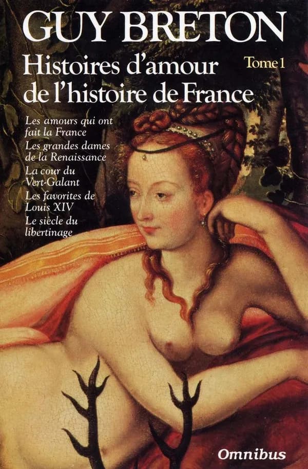 Histoires d'amour de l'histoire de France. 1, Les amours qui ont fait la France ; Les grandes dames de la Renaissance ; La cour du Vert-Galant ; Les favorites de Louis XIV ; Le siècle du libertinage