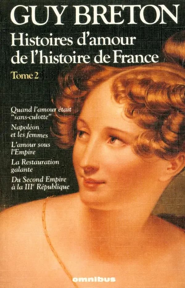 Histoires d'amour de l'histoire de France. 2, Quand l'amour était «sans-culotte»; Napoléon et les femmes; l'amour sous l'Empire; la Restauration galante; du second Empire à la IIIe République