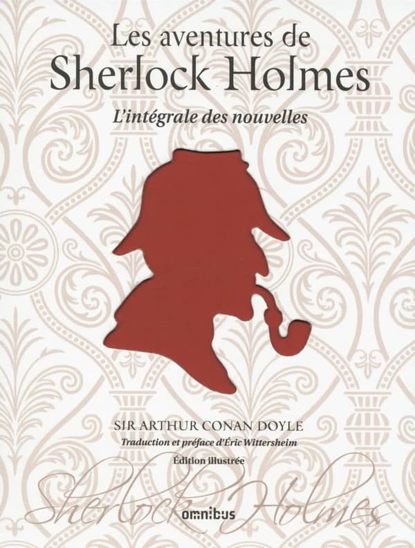 Les aventures de Sherlock Holmes : l'intégrale des nouvelles (Éd. illustrée) Sir Arthur Conan Doyle ; traduction et préface d'Éric Wittersheim