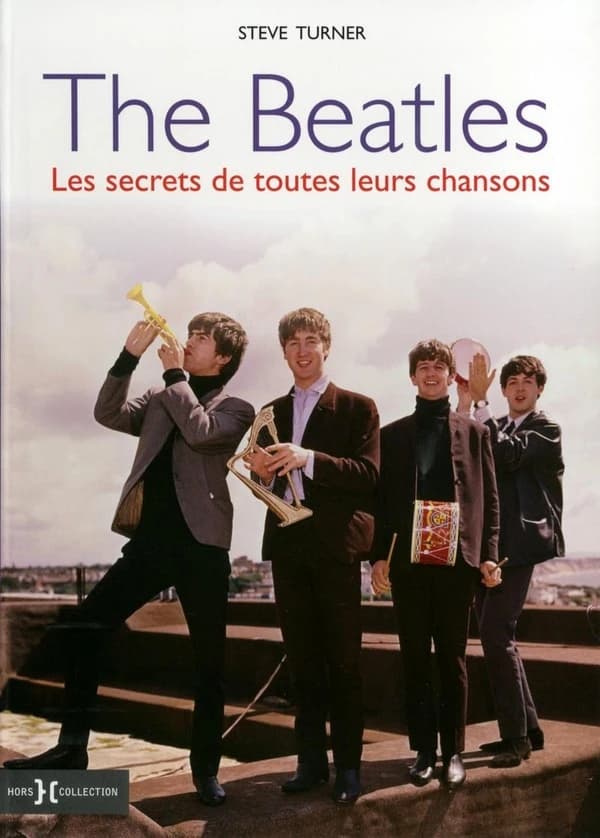The Beatles : les secrets de toutes leurs chansons (Nouvelle éd.) Steve Turner ; [traduit de l'anglais par Jacques Collin]