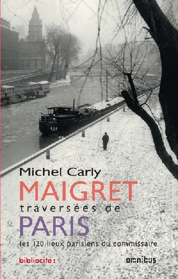 Maigret : traversées de Paris : les 120 lieux parisiens du commissaire (Nouvelle éd.) Michel Carly