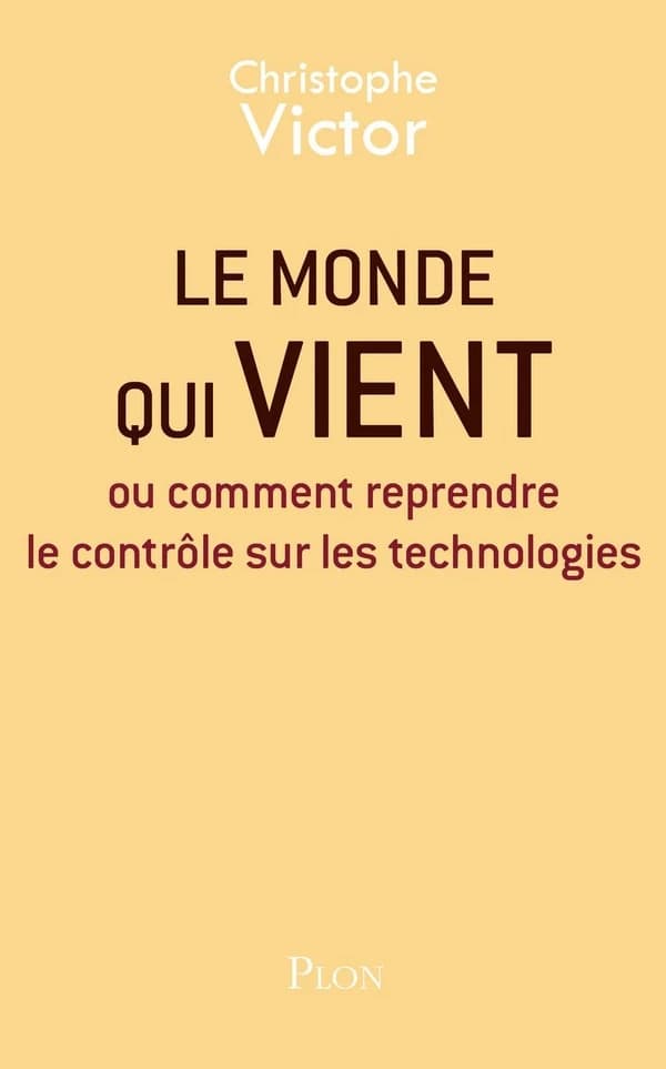 Le monde qui vient, ou, Comment reprendre le contrôle sur les technologies