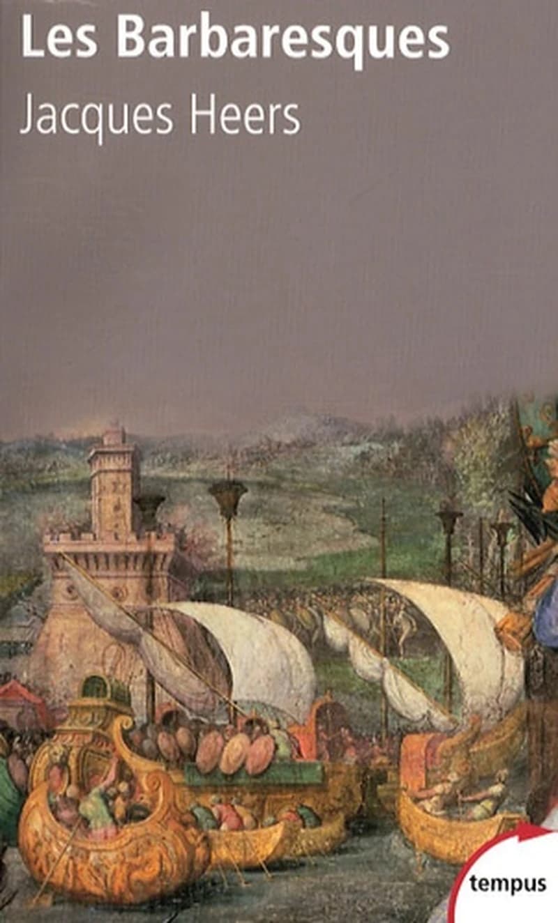 Les Barbaresques : la course et la guerre en Méditerranée, XIVe-XVIe siècle ([Nouvelle éd.]) Jacques Heers