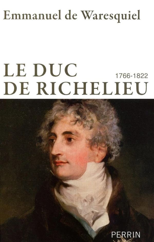 Le Duc de Richelieu : 1766-1822, un sentimental en politique