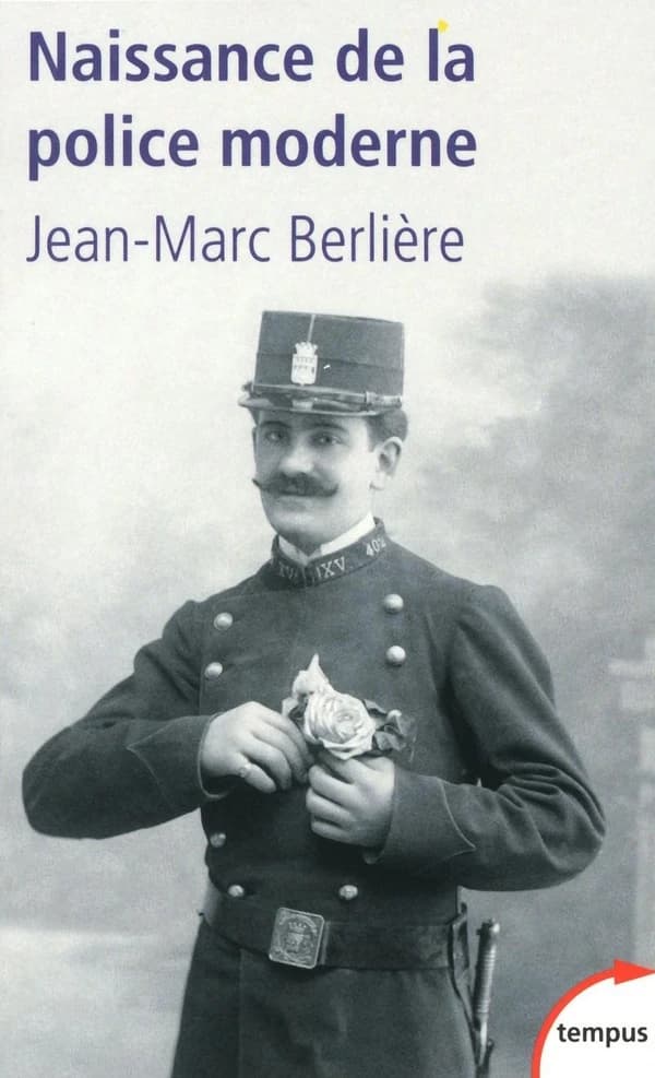 Naissance de la police moderne ([Nouvelle éd. enrichie et mise à jour]) Jean-Marc Berlière