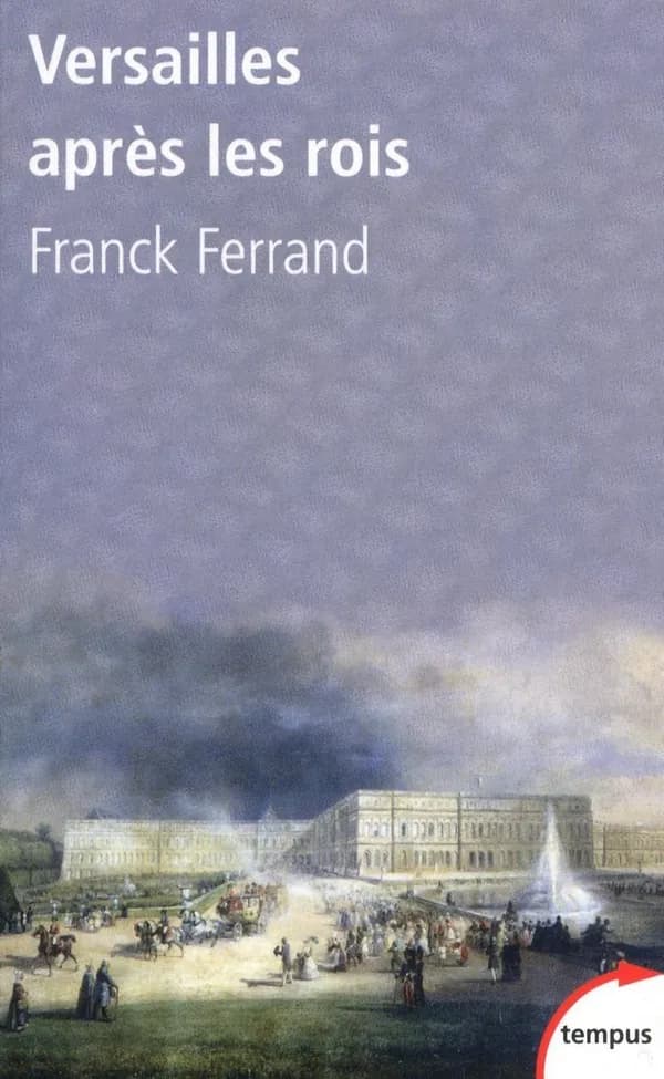 Versailles après les rois (Éd. revue et augmentée) Franck Ferrand