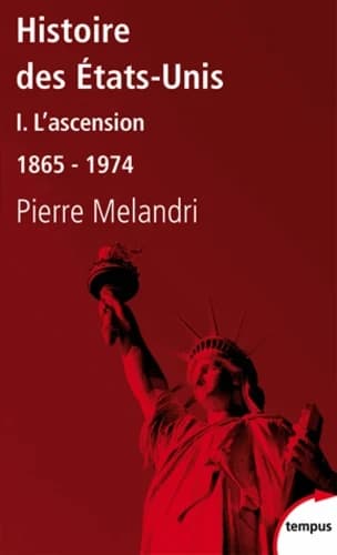 Histoire des États-Unis. I, L'ascension : 1865-1974 (Nouvelle éd. revue et augmentée) Pierre Melandri