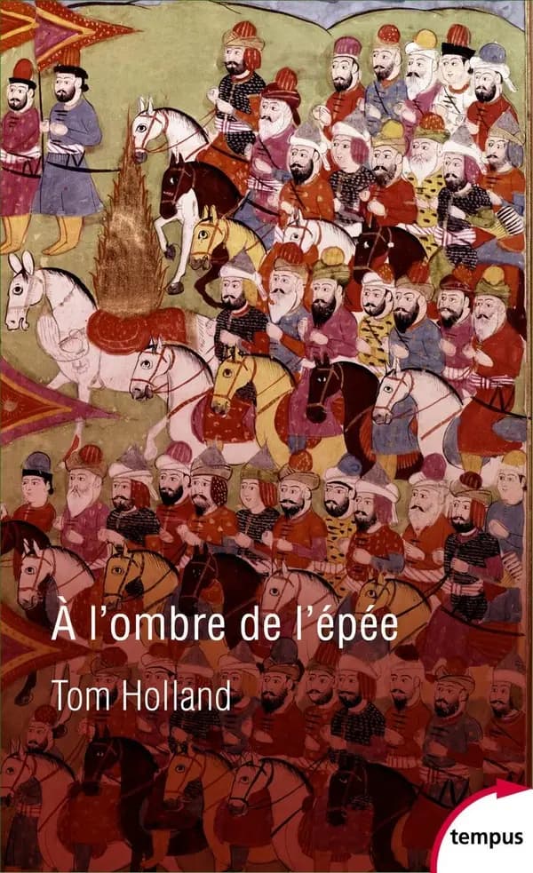 À l'ombre de l'épée : naissance de l'islam et grandeur de l'empire arabe