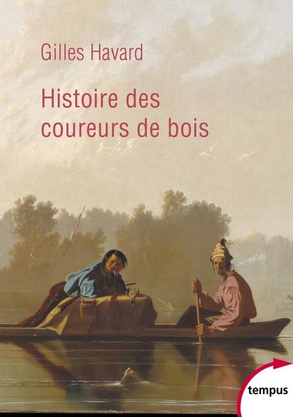 Histoire des coureurs de bois : Amérique du Nord, 1600-1840 (Éd. revue et corrigée) Gilles Havard