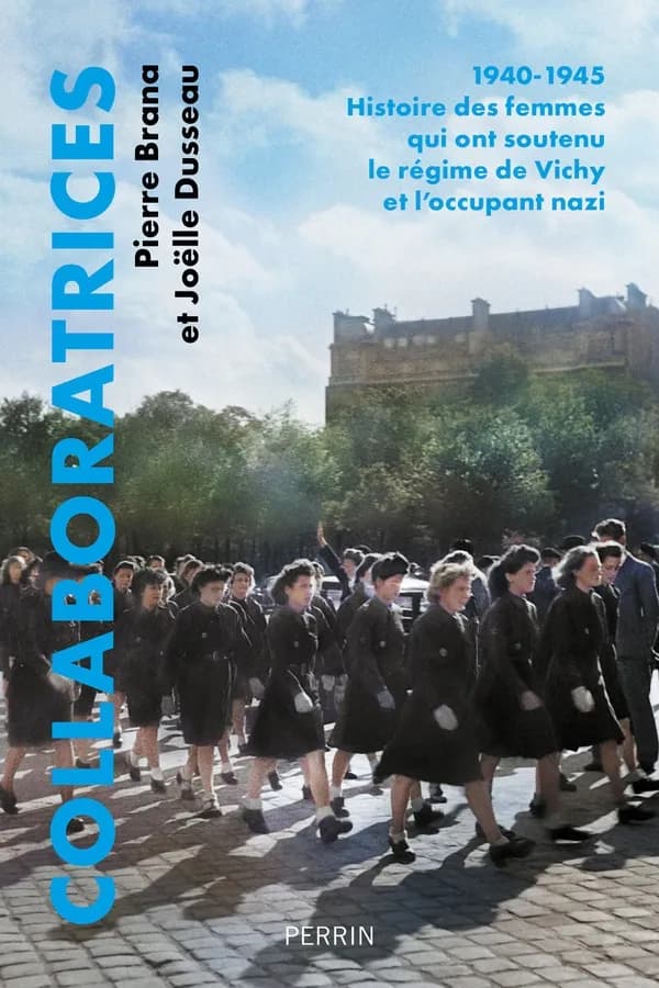 Collaboratrices : 1940-1945, histoire des femmes qui ont soutenu le régime de Vichy et l'occupant nazi