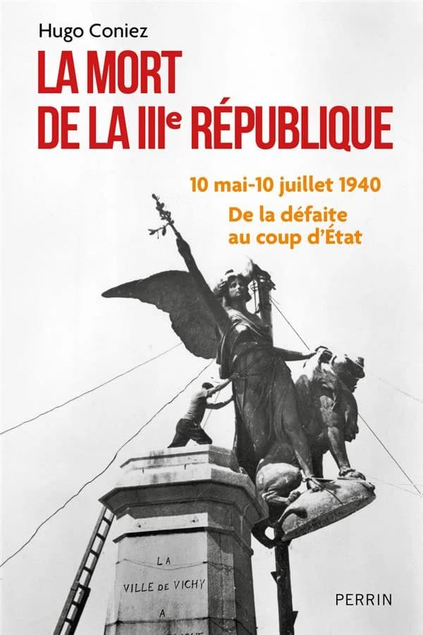 La mort de la IIIe République : 10 mai-10 juillet 1940, de la défaite au coup d'État