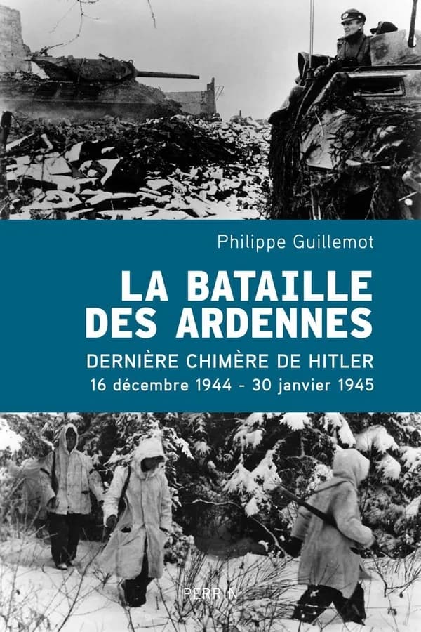 La bataille des Ardennes : la dernière chimère de Hitler, 16 décembre 1944-30 janvier 1945