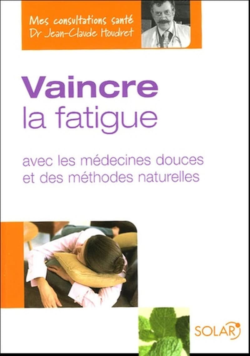 Vaincre la fatigue : avec les médecines douces et des méthodes naturelles