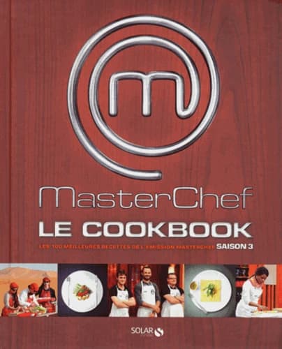 Masterchef, le cookbook : les 100 meilleures recettes de l'émission Masterchef. Saison 3