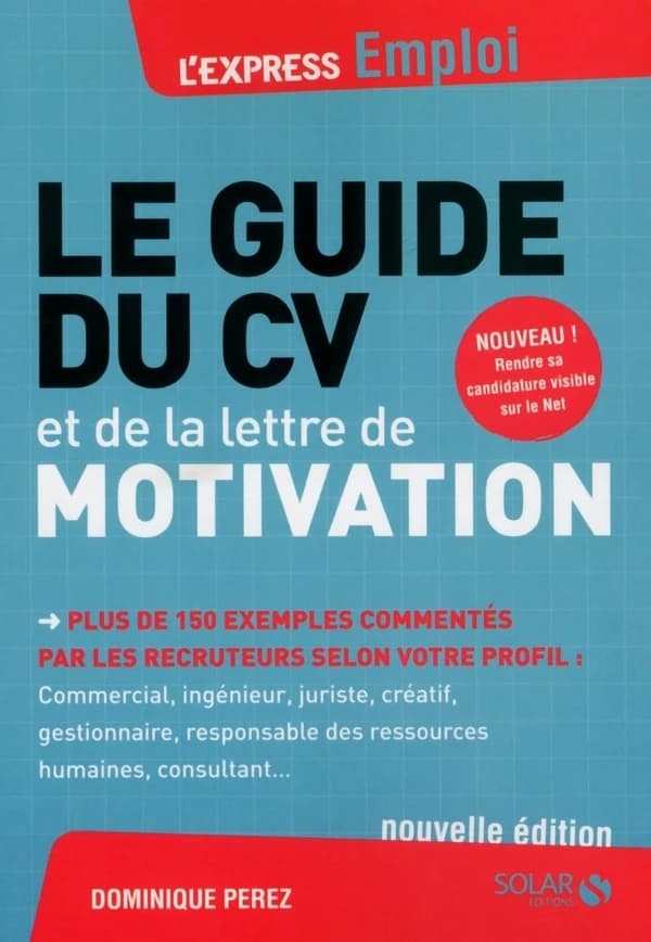 Le guide du CV et de la lettre de motivation : plus de 150 exemples commentés par les recruteurs selon votre profil... (Nouvelle éd.) Dominique Perez