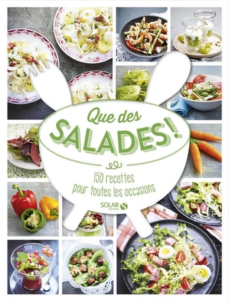Que des salades ! : 150 recettes pour toutes les occasions