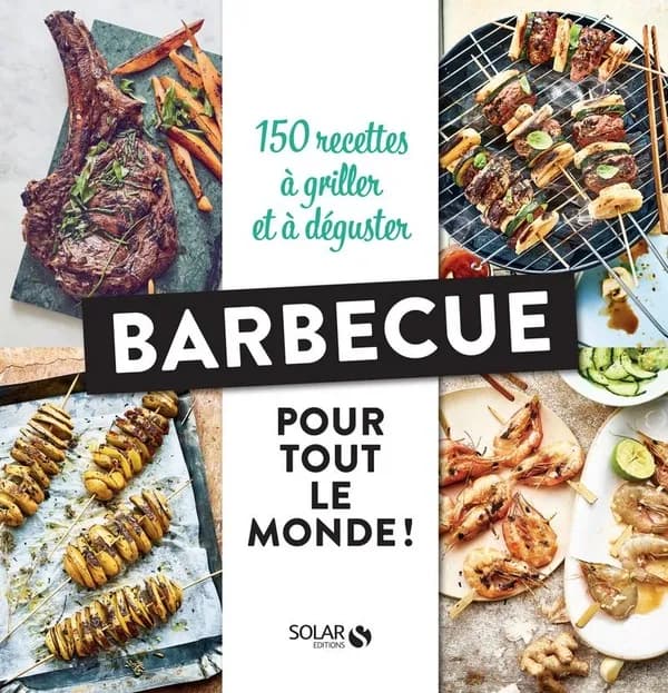 Barbecue pour tout le monde ! : 150 recettes à griller et à déguster