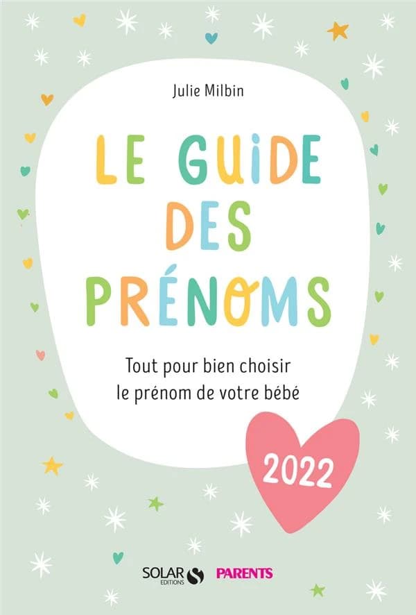 Le guide des prénoms : tout pour bien choisir le prénom de votre bébé ([Éd.] 2022) Julie Milbin