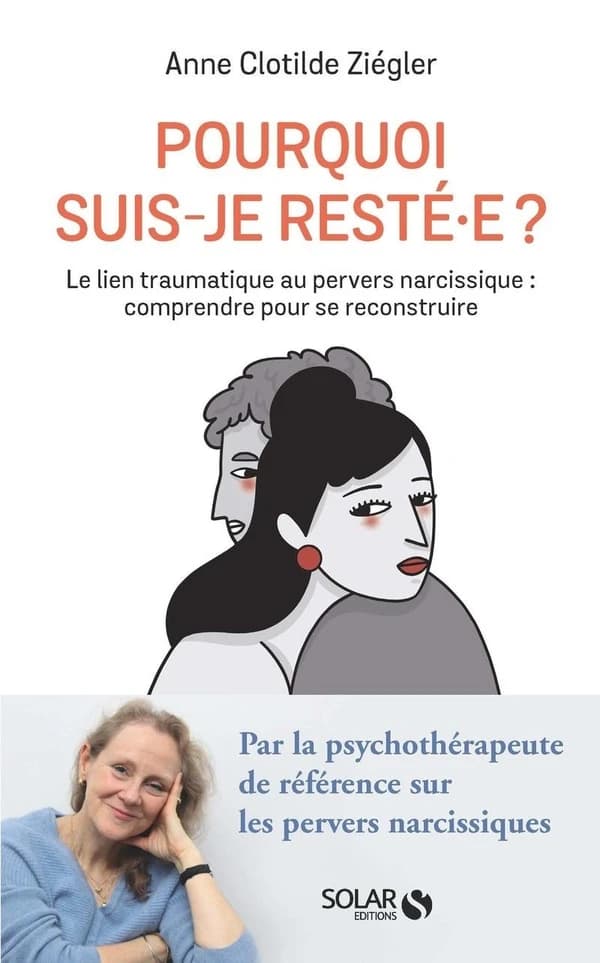 Pourquoi suis-je resté·e ? : le lien traumatique au pervers narcissique, comprendre pour se reconstruire