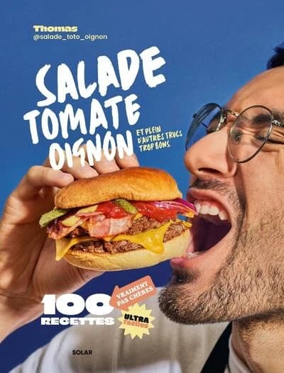 Salade, tomate, oignon : et plein d'autres trucs trop bons : 100 recettes
