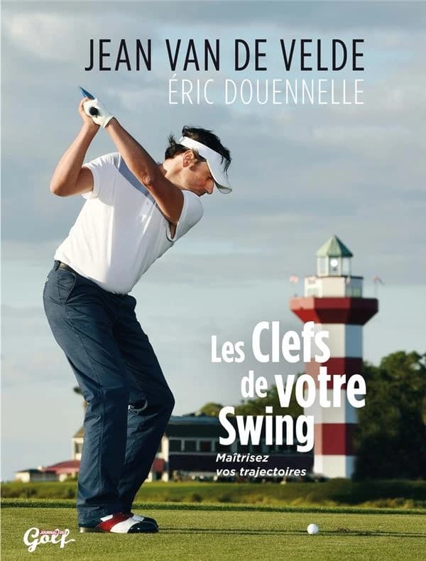 Les clefs de votre swing : maîtrisez vos trajectoires ([Nouvelle éd.]) Jean Van de Velde, Éric Douennelle