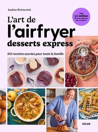 L'art de l'airfryer : desserts express, 102 recettes sucrées pour toute la famille