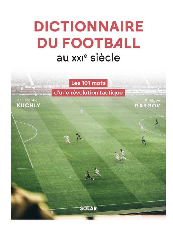 Dictionnaire du football au XXIe siècle : les 101 mots d'une révolution tactique