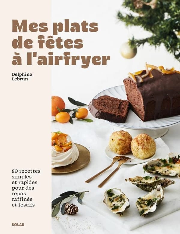 Mes plats de fêtes à l'airfryer : 80 recettes simples et rapides pour des repas raffinés et festifs