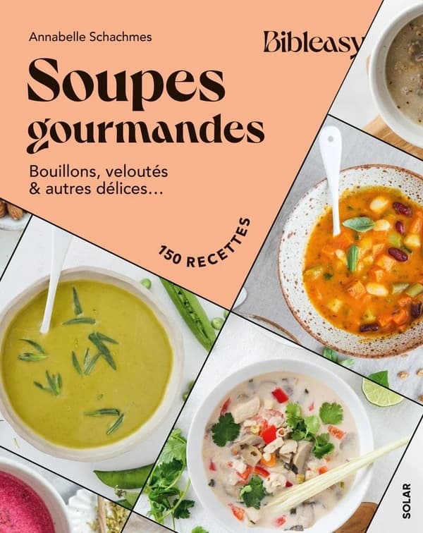 Soupes gourmandes : Bouillons, veloutés & autres délices... 150 recettes