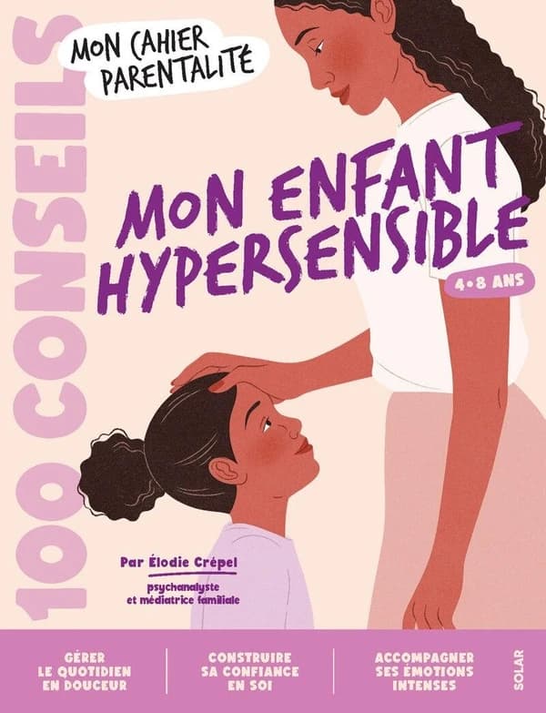 Mon enfant hypersensible : 100 conseils parentalité