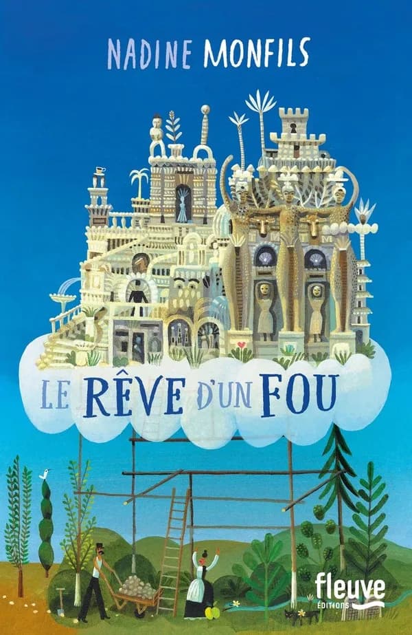 Le rêve d'un fou : fiction d'après la vie du Facteur Cheval