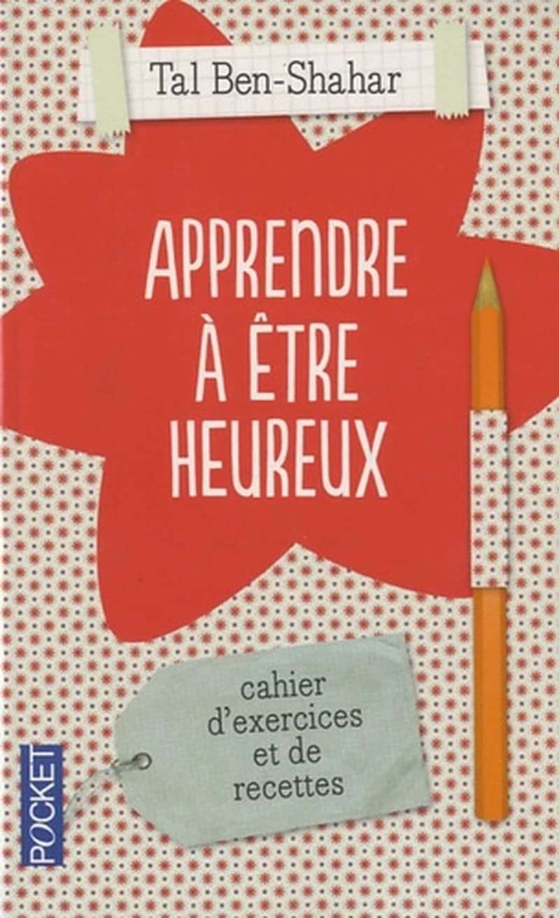 Apprendre à être heureux : cahier d'exercices et de recettes